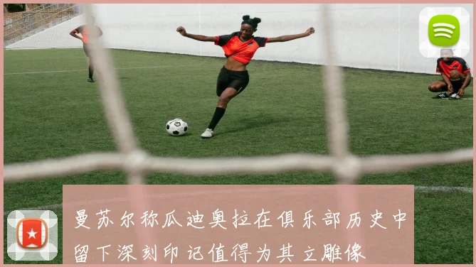 曼苏尔称瓜迪奥拉在俱乐部历史中留下深刻印记值得为其立雕像
