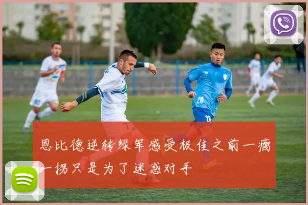 恩比德逆转绿军感受极佳之前一瘸一拐只是为了迷惑对手